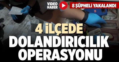 4 İLÇEDE DOLANDIRICILIK OPERASYONU