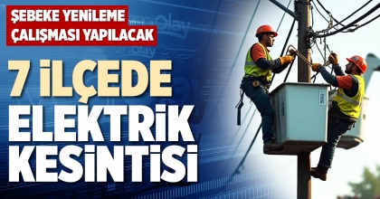7 İLÇEDE ELEKTRİK KESİNTİSİ