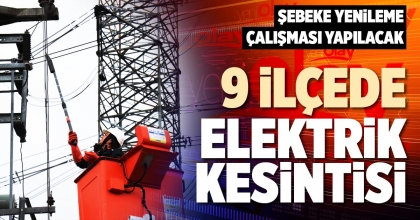 9 İLÇEDE ELEKTRİK KESİNTİSİ