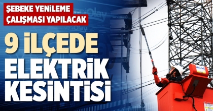9 İLÇEDE ELEKTRİK KESİNTİSİ