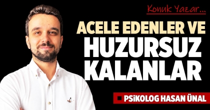 ACELE EDENLER VE HUZURSUZ KALANLAR