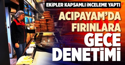 ACIPAYAM’DA FIRINLARA GECE DENETİMİ