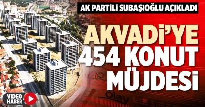 AKVADİ’YE 454 KONUT MÜJDESİ