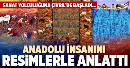 ANADOLU İNSANINI RESİMLERLE ANLATTI