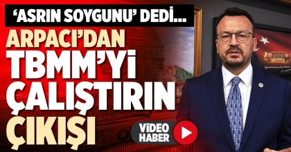 ARPACI’DAN TBMM’Yİ ÇALIŞTIRIN ÇIKIŞI
