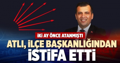 ATLI, İLÇE BAŞKANLIĞINDAN İSTİFA ETTİ