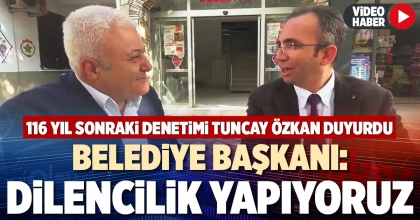 BELEDİYE BAŞKANI: DİLENCİLİK YAPIYORUZ