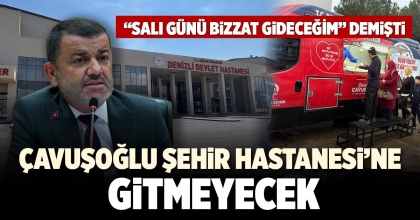 ÇAVUŞOĞLU ŞEHİR HASTANESİ’NE GİTMEYECEK