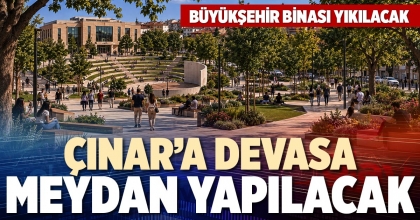 ÇINAR’A DEVASA MEYDAN YAPILACAK