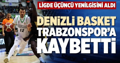 DENİZLİ BASKET TRABZONSPOR’A KAYBETTİ