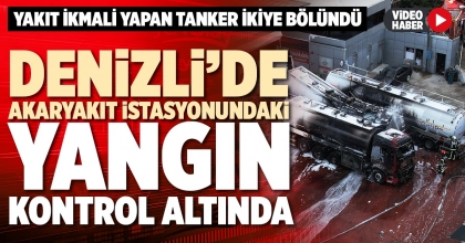 DENİZLİ’DE AKARYAKIT İSTASYONUNDAKİ YANGIN KONTROL ALTINDA