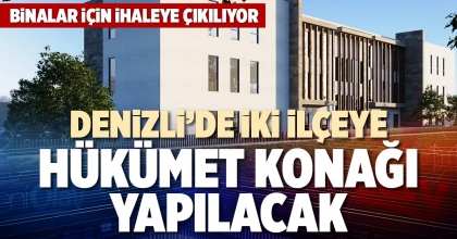 DENİZLİ’DE İKİ İLÇEYE HÜKÜMET KONAĞI YAPILACAK
