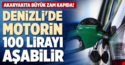 DENİZLİ'DE MOTORİN 100 LİRAYI AŞABİLİR