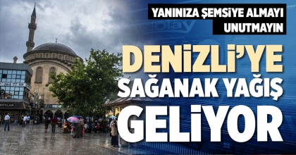 DENİZLİ’YE SAĞANAK YAĞIŞ GELİYOR