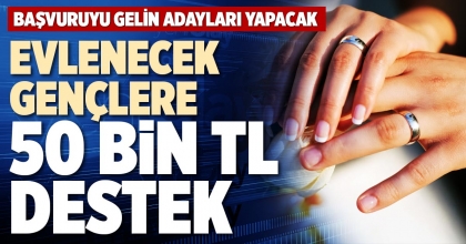 EVLENECEK GENÇLERE 50 BİN TL DESTEK