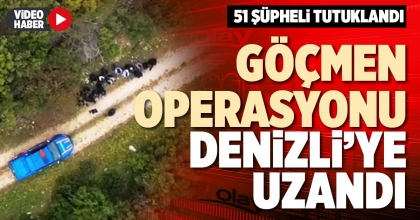 GÖÇMEN OPERASYONU DENİZLİ’YE UZANDI