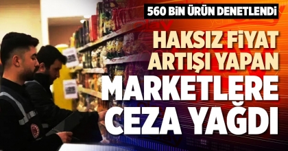 HAKSIZ FİYAT ARTIŞI YAPAN MARKETLERE CEZA YAĞDI