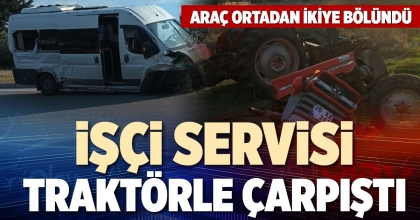 İŞÇİ SERVİSİ TRAKTÖRLE ÇARPIŞTI