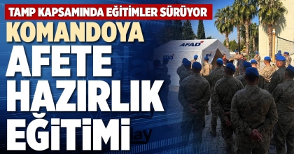 KOMANDOYA AFETE HAZIRLIK EĞİTİMİ