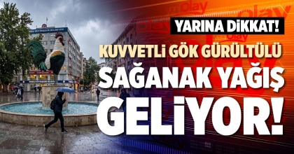 KUVVETLİ GÖK GÜRÜLTÜLÜ SAĞANAK YAĞIŞ GELİYOR!
