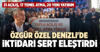 ÖZGÜR ÖZEL DENİZLİ'DE İKTİDARI SERT ELEŞTİRDİ