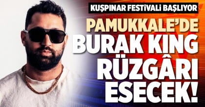 PAMUKKALE’DE BURAK KING RÜZGÂRI ESECEK!