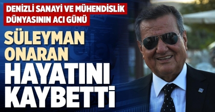 SÜLEYMAN ONARAN HAYATINI KAYBETTİ