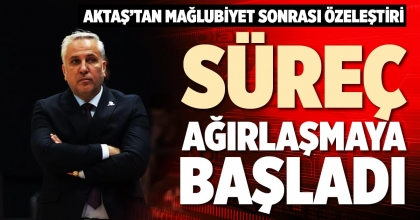 SÜREÇ AĞIRLAŞMAYA BAŞLADI