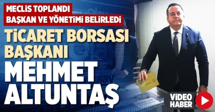 TİCARET BORSASI BAŞKANI MEHMET ALTUNTAŞ