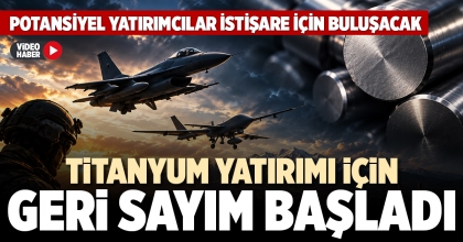 TİTANYUM YATIRIMI İÇİN GERİ SAYIM BAŞLADI