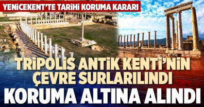 TRİPOLİS ANTİK KENTİ’NİN ÇEVRE SURLARI KORUMA ALTINA ALINDI