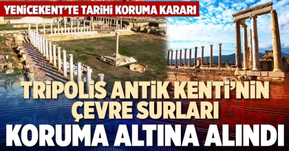 TRİPOLİS ANTİK KENTİ’NİN ÇEVRE SURLARI KORUMA ALTINA ALINDI