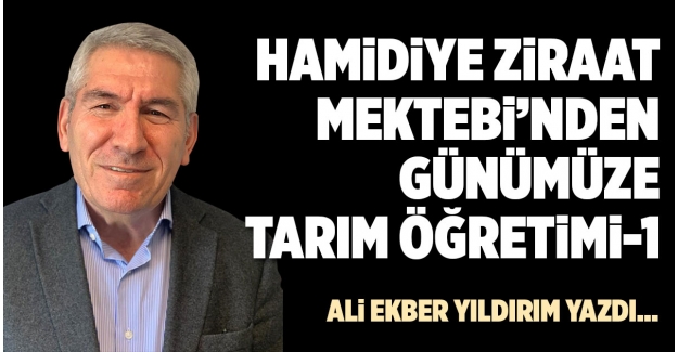 HAMİDİYE ZİRAAT MEKTEBİ’NDEN GÜNÜMÜZE TARIM ÖĞRETİMİ-1