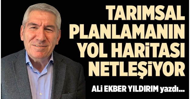 TARIMSAL PLANLAMANIN YOL HARİTASI NETLEŞİYOR 