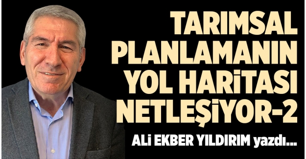 TARIMSAL PLANLAMANIN YOL HARİTASI NETLEŞİYOR-2