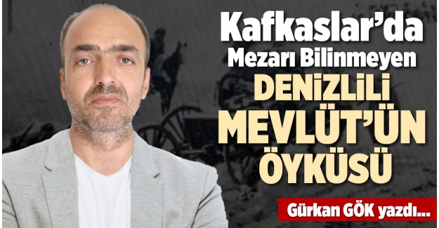 KAFKASLAR’DA MEZARI BİLİNMEYEN DENİZLİLİ MEVLÜT’ÜN ÖYKÜSÜ