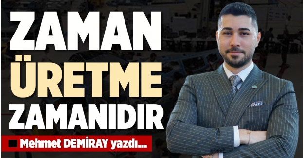 ZAMAN ÜRETME ZAMANIDIR