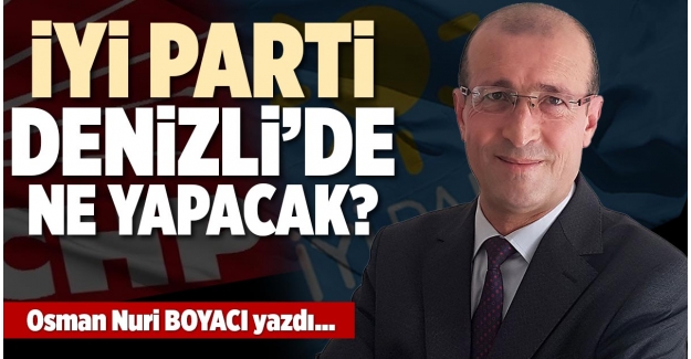 İYİ Parti, Denizli'de ne yapacak?