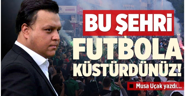 BU ŞEHRİ FUTBOLA KÜSTÜRDÜNÜZ!