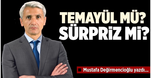 TEMAYÜL MÜ?  SÜRPRİZ Mİ?