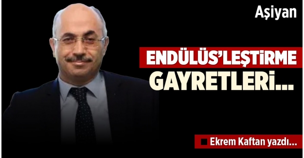 ENDÜLÜS’LEŞTİRME GAYRETLERİ…