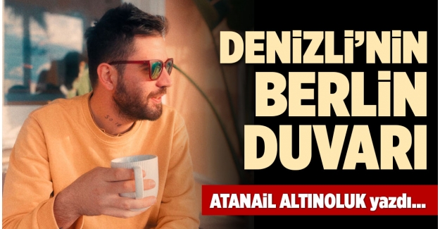 DENİZLİ’NİN BERLİN DUVARI