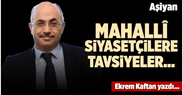 MAHALLÎ SİYASETÇİLERE TAVSİYELER…