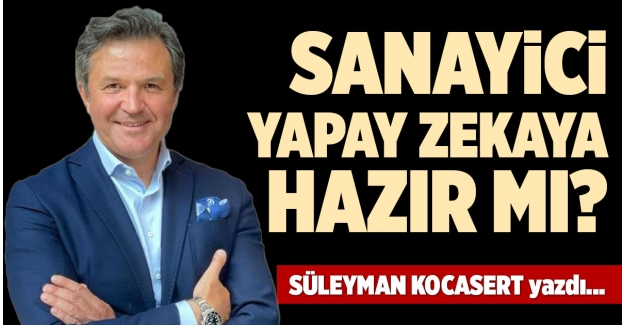 SANAYİCİ YAPAY ZEKAYA HAZIR MI?