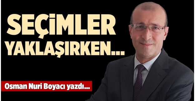 SEÇİMLER YAKLAŞIRKEN…