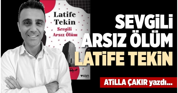 SEVGİLİ ARSIZ ÖLÜM- LATİFE TEKİN