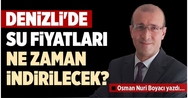 DENİZLİ'DE SU FİYATLARI NE ZAMAN İNDİRİLECEK?