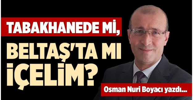 TABAKHANEDE Mİ, BELTAŞ'TA MI İÇELİM?