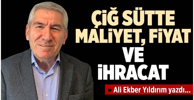 ÇİĞ SÜTTE MALİYET, FİYAT VE İHRACAT