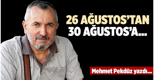 26 AĞUSTOS’TAN 30 AĞUSTOS’A…